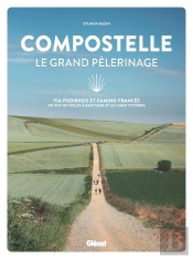 Compostelle Le Grand Pélerinage : Via Podiensis Et Camino Francés: Du Puy-En-Velay À Santiago Et Au Cabo Fisterra