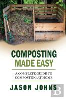 Composting Made Easy - A Complete Guide To Composting At Home