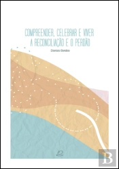 Compreender, Celebrar e Viver a Reconciliação e o Perdão