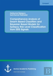 Comprehensive Analysis Of Swarm Based Classifiers And Bayesian Based Models For Epilepsy Risk Level Classification From Eeg Signals