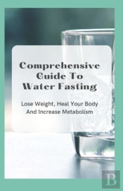 Comprehensive Guide To Water Fasting