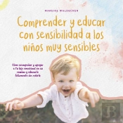 Comprender Y Educar Con Sensibilidad A Los Niños Muy Sensibles: Cómo Acompañar Y Apoyar A Tu Hijo Emocional En Su Camino Y Educarlo Felizmente Sin Reñirle