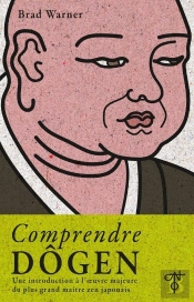 Comprendre Dôgen : Une Introduction À L'Oeuvre Majeure Du Plus Grand Maître Zen Japonais