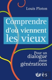 Comprendre D'Ou Viennent Les Vieux - Pour Un Dialogue Entre Generations