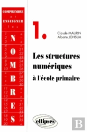 Comprendre Et Enseigner Les Nombres - 1 - Les Structures Numériques À L'École Primaire