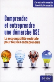 Comprendre Et Entreprendre Une Démarche Rse ; La Responsabilité Sociétale Pour Tous Les Entrepreneurs