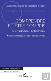 Comprendre Et Être Compris Pour Décider Ensemble : Comprendre Le Passé Pour Penser L'Avenir