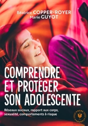 Comprendre Et Protéger Son Adolescente : Réseaux Sociaux, Rapport Aux Corps, Sexualité, Comportements À Risque