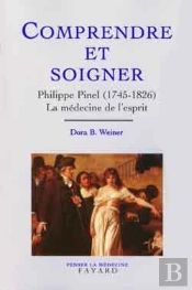Comprendre Et Soigner : Philippe Pinel (1745-1826) La Médecine De L'Esprit