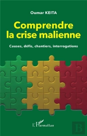 Comprendre La Crise Malienne. Causes, Défis, Chantiers, Interrogations