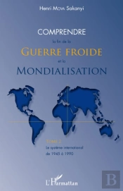 Comprendre La Fin De La Guerre Froide Et La Mondialisation ; Le Système International De 1945-1990 Tome 2