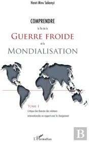 Comprendre La Fin De La Guerre Froide Et La Mondialisation Tome 1 ; Critique Des Théories Des Relations Internationales En Rapport Avec Le Changement