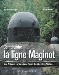 Comprendre La Ligne Maginot ; Nord, Ardennes, Lorraine, Alsace, Savoie, Dauphiné, Alpes-Maritimes