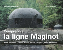 Bertrand.pt - Comprendre La Ligne Maginot ; Nord, Ardennes, Lorraine, Alsace, Savoie, Dauphiné, Alpes-Maritimes