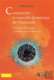 Comprendre La Nouvelle Dynamique De L'Humanité : Naissance D'Un Récit : La Matrice Des Civilisations