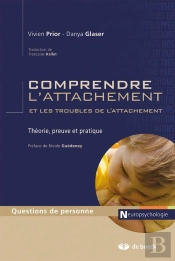 Comprendre L'Attachement Et Les Troubles De L'Attachement ; Théorie, Preuve Et Pratique