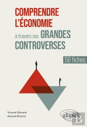 Comprendre L'Économie À Travers Ses Grandes Controverses : 50 Fiches