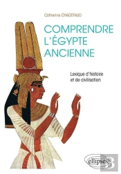 Comprendre L'Égypte Ancienne. Lexique D'Histoire Et De Civilisation