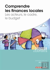 Comprendre Les Finances Locales - Les Acteurs, Le Cadre, Le Budget