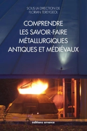 Comprendre Les Savoir-Faire Métallurgiques Antiques Et Médiévaux