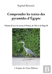 Comprendre Les Textes Des Pyramides D'Égypte : Volume Ii Avec Les Textes D'Ounas, De Téti Et De Pépy Ii