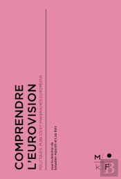Comprendre L'Eurovision : Politiques, Publics Et Imaginaires Européens