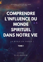 Comprendre L'Influence Du Monde Spirituel Dans Notre Vie : La Bible En Parle !