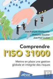 Comprendre L'Iso 31000 - Mettre En Place Une Gestion Globale Et Integree Des Risques