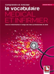 Comprenre Et Maîtriser Le Vocabulaire Médical Et Infirmier ; Apprentissage Et Autoévaluation À L'Usage Des Futurs Professionnels De Santé