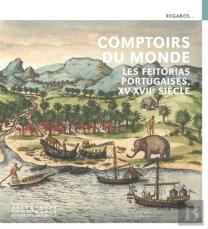 Comptoirs Du Monde : Les Feitorias Portugaises, Xve-Xviie Siècles