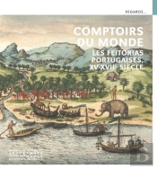 Comptoirs Du Monde : Les Feitorias Portugaises, Xve-Xviie Siècles