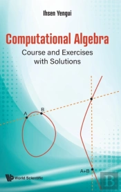 Computational Algebra: Course And Exercises With Solutions