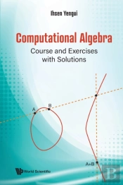 Computational Algebra: Course And Exercises With Solutions