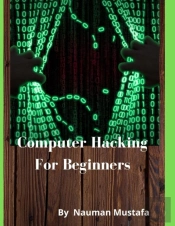Computer Hacking For Beginners By Nauman Mustafa