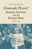 Comrade Power! Student Activism And The Kenyan State, C. 1978-2002
