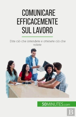Bertrand.pt - Comunicare Efficacemente Sul Lavoro : Dite Ciò Che Intendete E Ottenete Ciò Che Volete