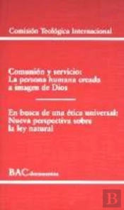 Comunión Y Servicio. La Persona Humana Creada A Imagen De Dios; En Busca De Una Ética Universal. Nue