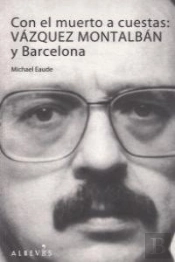 Con El Muerto A Cuestas: Vázquez Montalbán Y Barcelona