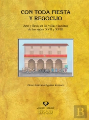Con Toda Fiesta Y Regocijo. Arte Y Fiesta En Las Villas Vizcaínas De Los Siglos Xvii Y Xviii
