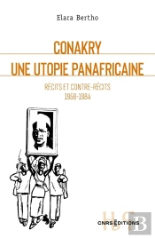 Conakry. Une Utopie Panafricaine - Récits Et Contre-Récits 1958-1984
