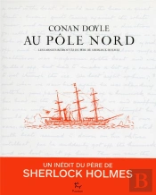 Conan Doyle Au Pôle Nord ; Les Carnets Retrouvés Du Père De Sherlock Holmes