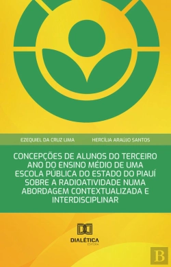 Bertrand.pt - Concepções De Alunos Do Terceiro Ano Do Ensino Médio De Uma Escola Pública Do Estado Do Piauí Sobre A Radioatividade Numa Abordagem Contextualizada E Interdisciplinar