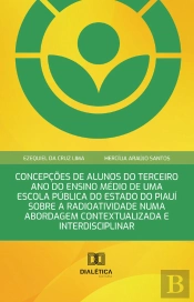 Concepções De Alunos Do Terceiro Ano Do Ensino Médio De Uma Escola Pública Do Estado Do Piauí Sobre A Radioatividade Numa Abordagem Contextualizada E Interdisciplinar
