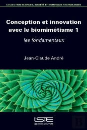 Conception Et Innovation Avec Le Biomimétisme Tome 1 : Les Fondamentaux
