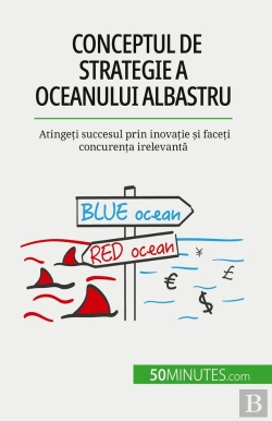 Bertrand.pt - Conceptul De Strategie A Oceanului Albastru : Atingeti Succesul Prin Inovatie Si Faceti Concurenta Irelevanta