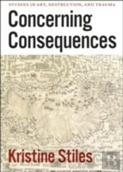 Concerning Consequences Â€“ Studies In Art, Destruction, And Trauma