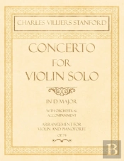 Concerto For Violin Solo In D Major - With Orchestral Accompaniment - Arrangement For Violin And Pianoforte - Op.74