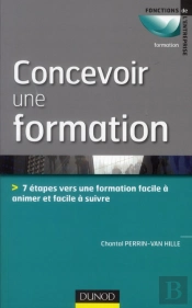 Concevoir Et Animer Une Formation ; Méthodes, Outils, Pratiques, Conseils