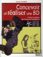 Concevoir Et Réaliser Une Bd ; Toutes Les Étapes De L'Écriture À La Diffusion