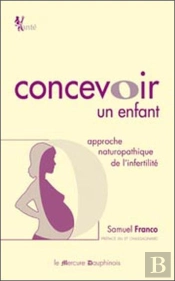 Concevoir Un Enfant ; Approche Naturopathique De L'Infertilité